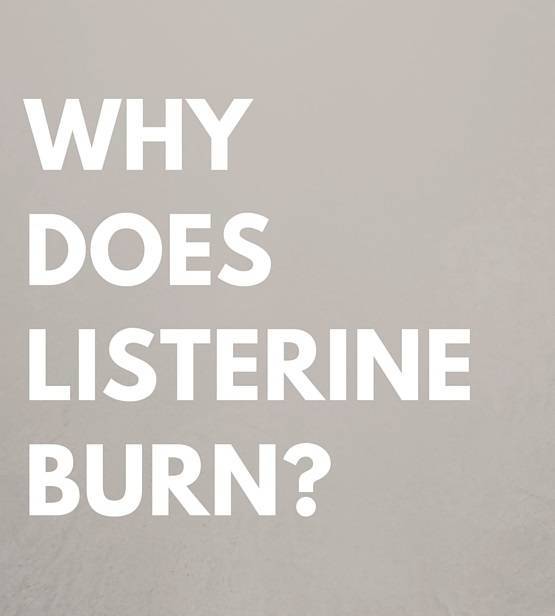 Why Does Listerine Mouthwash Burn So Much 