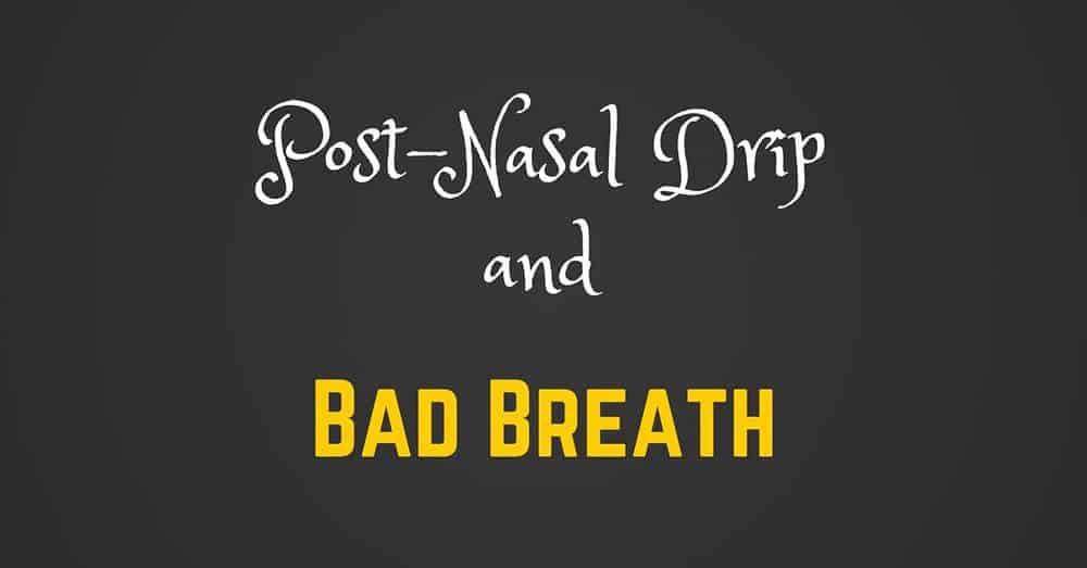 Post-nasal Drip and Bad Breath