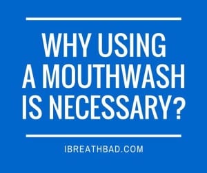 why using a mouthwash is necessary?